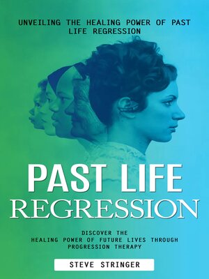 cover image of Past Life Regression--Unveiling the Healing Power of Past Life Regression (Discover the Healing Power of Future Lives Through Progression Therapy)